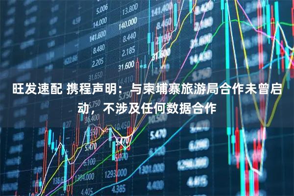 旺发速配 携程声明：与柬埔寨旅游局合作未曾启动，不涉及任何数据合作